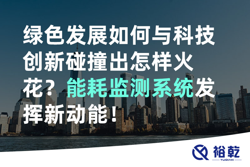 綠色發展如何與科技創新碰撞出怎樣火花？能耗監測系統發揮新動能！