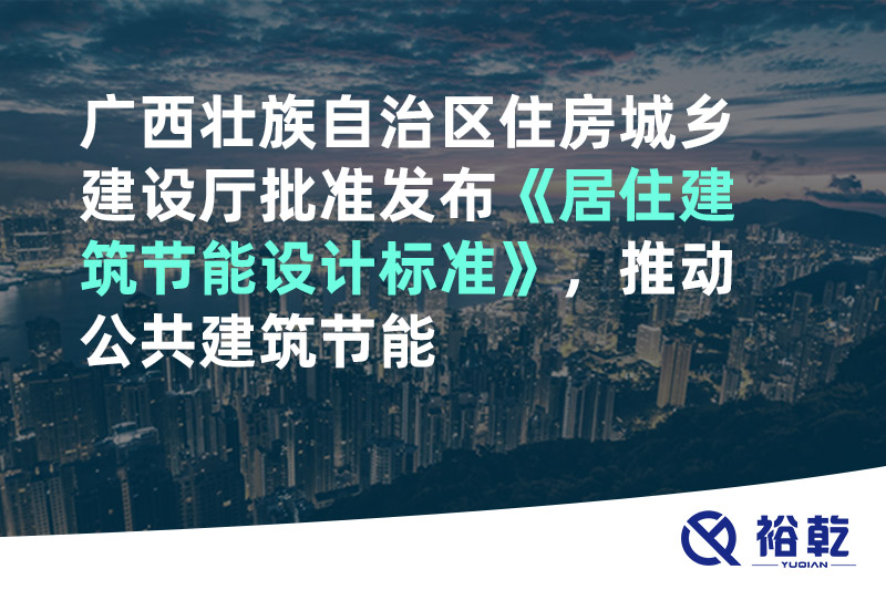 廣西壯族自治區住房城鄉建設廳批準發布《居住建筑節能設計標準》，推動公共建筑節能