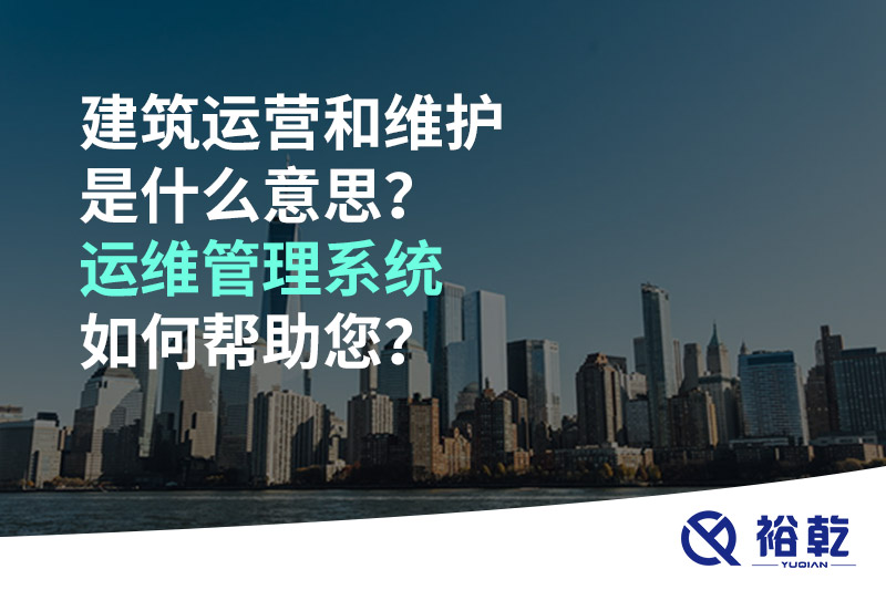 建筑運營和維護是什么意思？ 建筑運維管理系統如何幫助您？