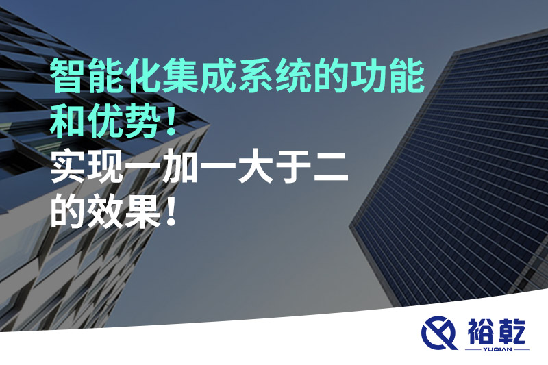 智能化集成系統的功能和優勢！實現一加一大于二的效果！