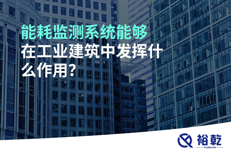 能耗監測系統能夠在工業建筑中發揮什么作用？