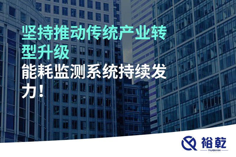 堅持推動傳統產業轉型升級，能耗監測系統持續發力！